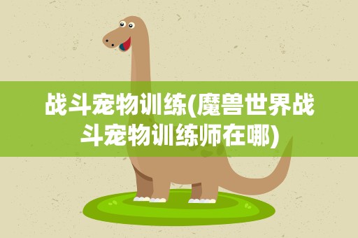 战斗宠物训练(魔兽世界战斗宠物训练师在哪)