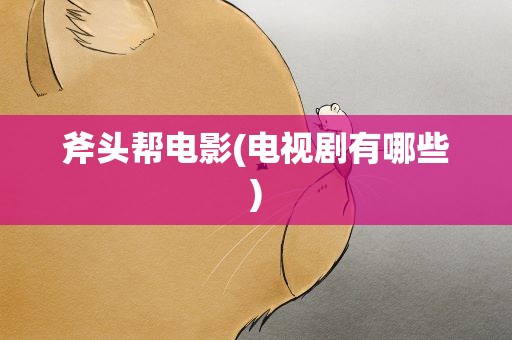 斧头帮电影(电视剧有哪些)
