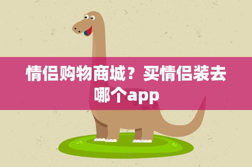 情侣购物商城？买情侣装去哪个app