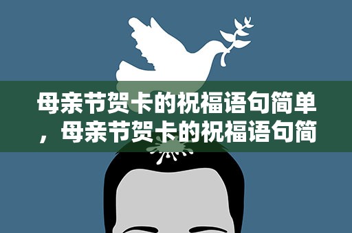 母亲节贺卡的祝福语句简单，母亲节贺卡的祝福语句简单点