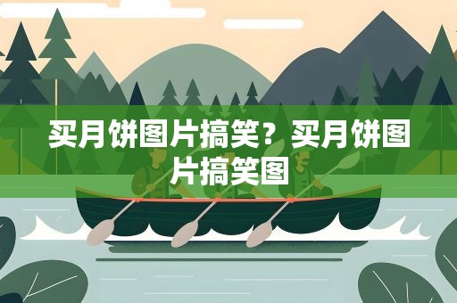 买月饼图片搞笑？买月饼图片搞笑图