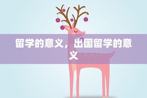 留学的意义，出国留学的意义