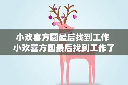 小欢喜方圆最后找到工作 小欢喜方圆最后找到工作了吗