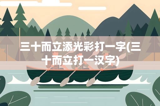 三十而立添光彩打一字(三十而立打一汉字)