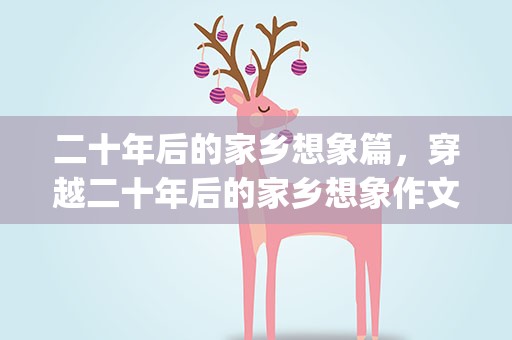 二十年后的家乡想象篇，穿越二十年后的家乡想象作文(10篇)