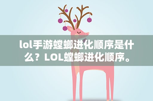 lol手游螳螂进化顺序是什么？LOL螳螂进化顺序。
