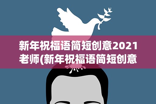 新年祝福语简短创意2021老师(新年祝福语简短创意2021老师的话)
