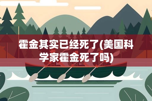 霍金其实已经死了(美国科学家霍金死了吗)