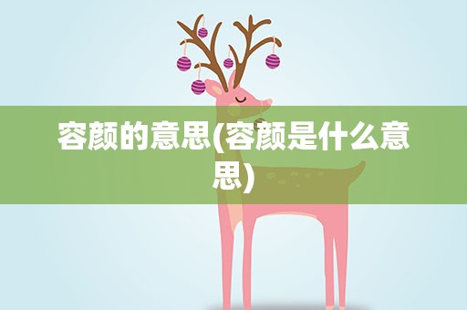 容颜的意思(容颜是什么意思)