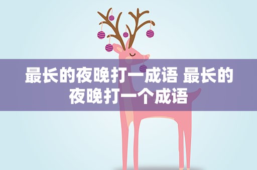 最长的夜晚打一成语 最长的夜晚打一个成语