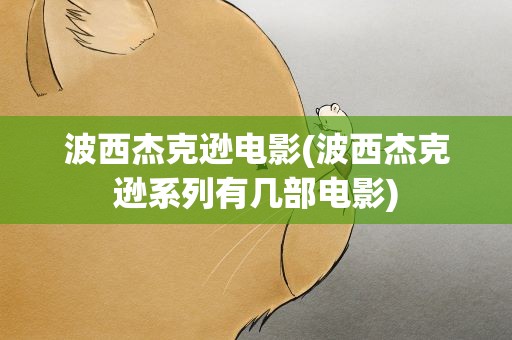 波西杰克逊电影(波西杰克逊系列有几部电影)