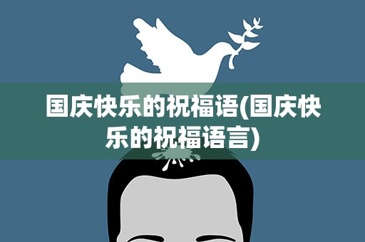 国庆快乐的祝福语(国庆快乐的祝福语言)