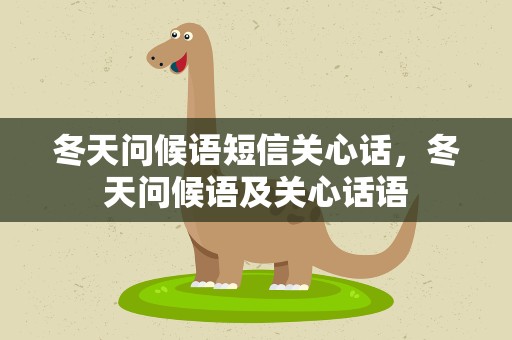 冬天问候语短信关心话，冬天问候语及关心话语