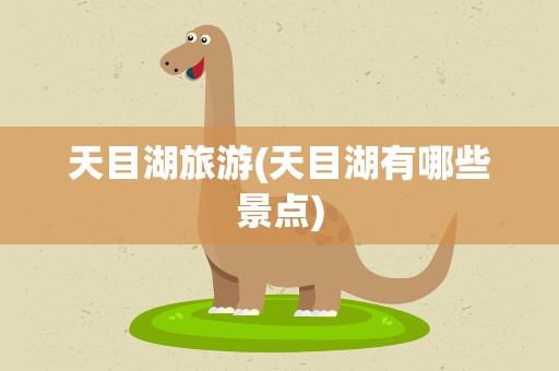 天目湖旅游(天目湖有哪些景点)
