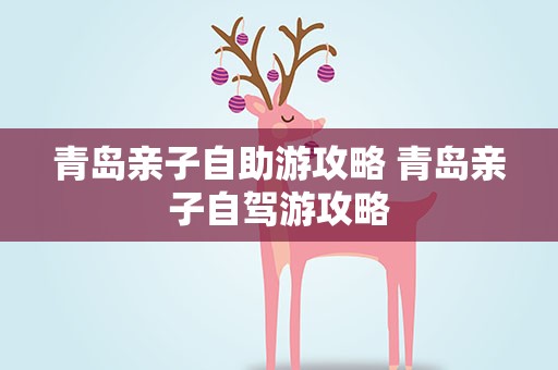 青岛亲子自助游攻略 青岛亲子自驾游攻略