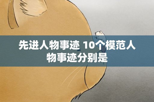 先进人物事迹 10个模范人物事迹分别是