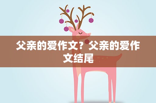父亲的爱作文？父亲的爱作文结尾
