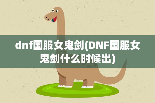 dnf国服女鬼剑(DNF国服女鬼剑什么时候出)
