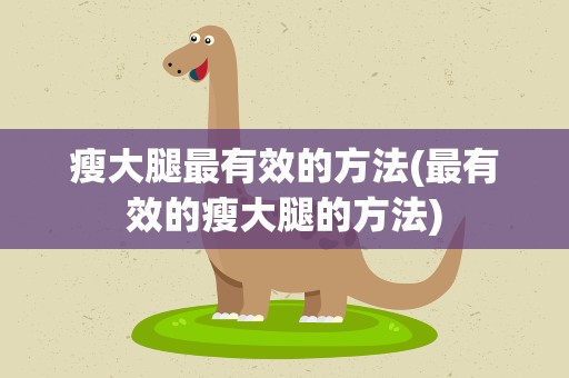 瘦大腿最有效的方法(最有效的瘦大腿的方法)