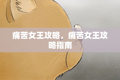 痛苦女王攻略，痛苦女王攻略指南