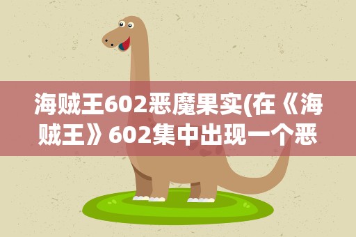 海贼王602恶魔果实(在《海贼王》602集中出现一个恶魔果实是什么能力)