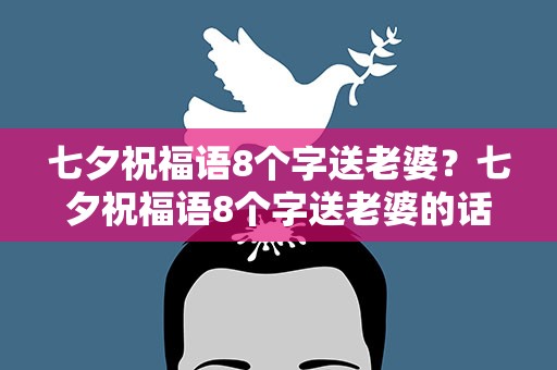 七夕祝福语8个字送老婆？七夕祝福语8个字送老婆的话