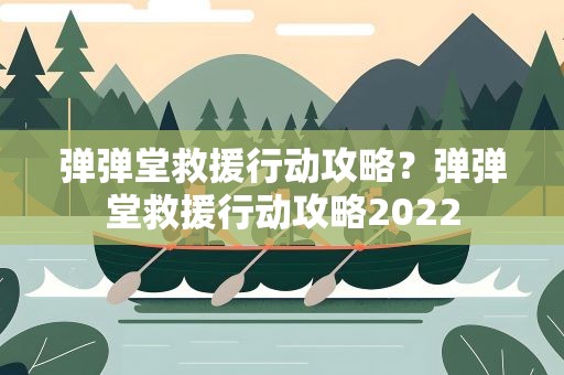 弹弹堂救援行动攻略？弹弹堂救援行动攻略2022