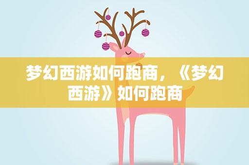 梦幻西游如何跑商，《梦幻西游》如何跑商