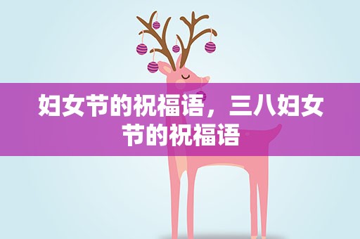 妇女节的祝福语，三八妇女节的祝福语