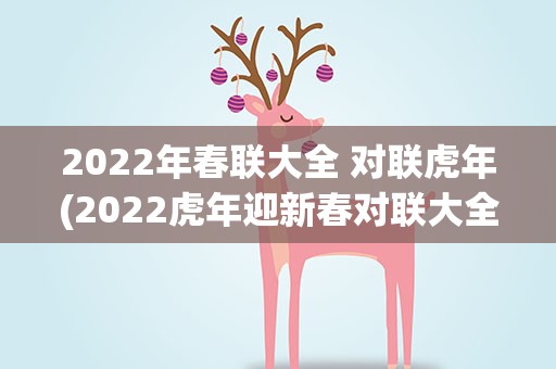 2022年春联大全 对联虎年(2022虎年迎新春对联大全)