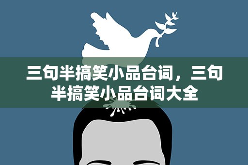 三句半搞笑小品台词，三句半搞笑小品台词大全