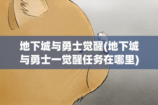 地下城与勇士觉醒(地下城与勇士一觉醒任务在哪里)