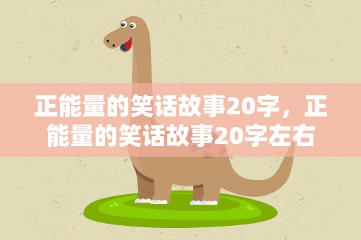 正能量的笑话故事20字，正能量的笑话故事20字左右