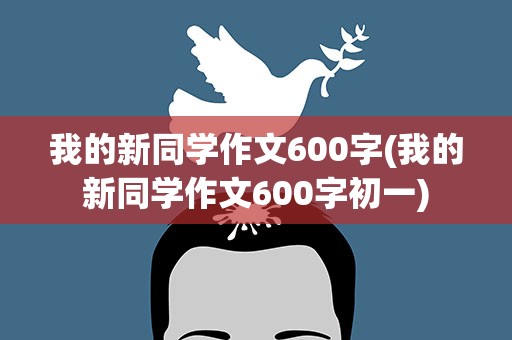 我的新同学作文600字(我的新同学作文600字初一)