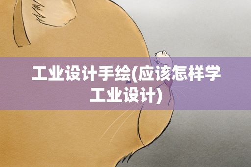 工业设计手绘(应该怎样学工业设计)