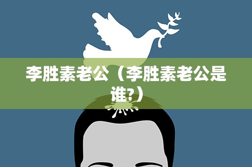 李胜素老公（李胜素老公是谁?）