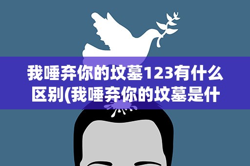 我唾弃你的坟墓123有什么区别(我唾弃你的坟墓是什么类型的)