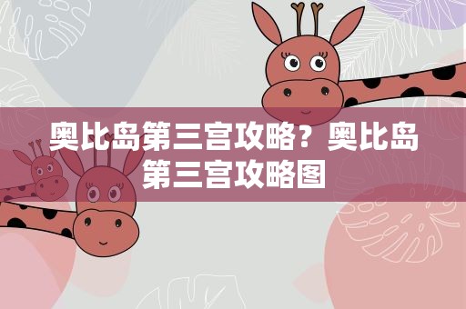 奥比岛第三宫攻略？奥比岛第三宫攻略图