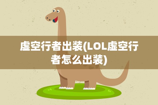 虚空行者出装(LOL虚空行者怎么出装)