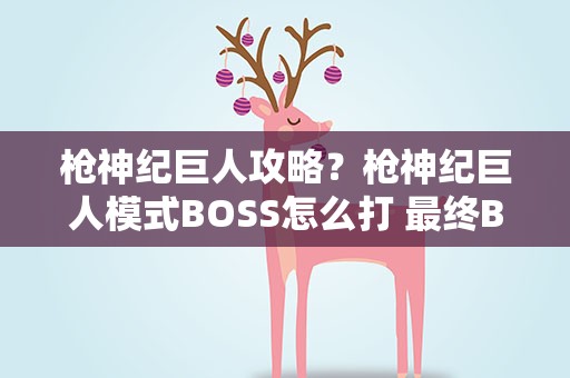 枪神纪巨人攻略？枪神纪巨人模式BOSS怎么打 最终BOSS打法讲解