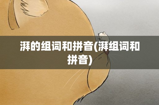 湃的组词和拼音(湃组词和拼音)