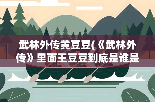 武林外传黄豆豆(《武林外传》里面王豆豆到底是谁是不是白展堂啊)