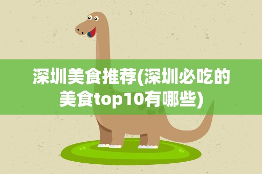 深圳美食推荐(深圳必吃的美食top10有哪些)