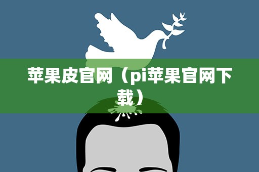 苹果皮官网（pi苹果官网下载）