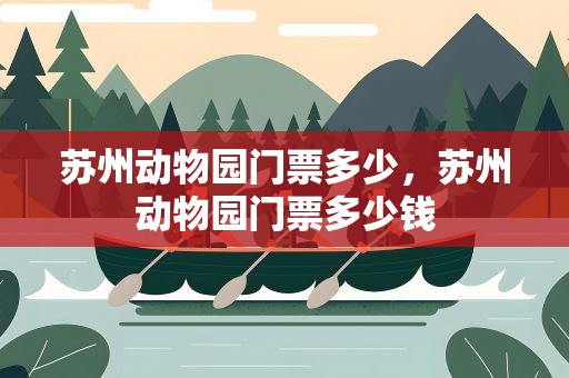 苏州动物园门票多少，苏州动物园门票多少钱