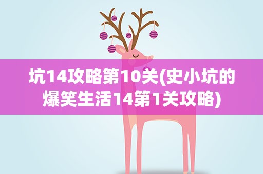 坑14攻略第10关(史小坑的爆笑生活14第1关攻略)