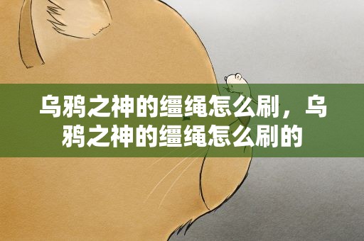 乌鸦之神的缰绳怎么刷，乌鸦之神的缰绳怎么刷的