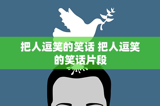 把人逗笑的笑话 把人逗笑的笑话片段