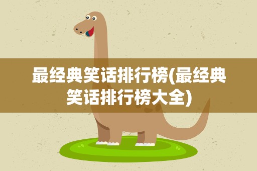 最经典笑话排行榜(最经典笑话排行榜大全)
