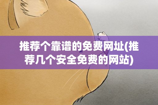 推荐个靠谱的免费网址(推荐几个安全免费的网站)